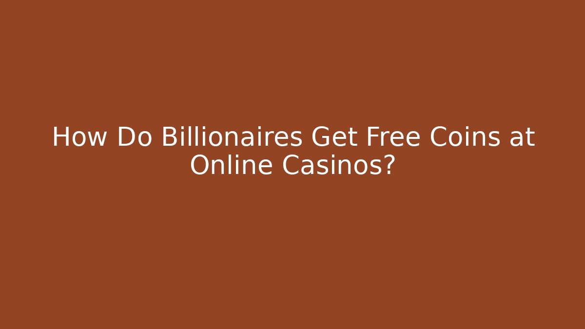 How Do Billionaires Get Free Coins at Online Casinos?