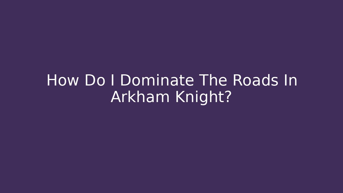 How Do I Dominate The Roads In Arkham Knight?