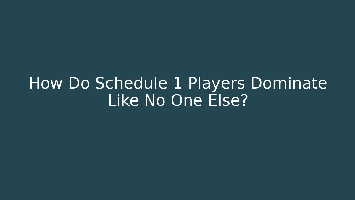 How Do Schedule 1 Players Dominate Like No One Else?