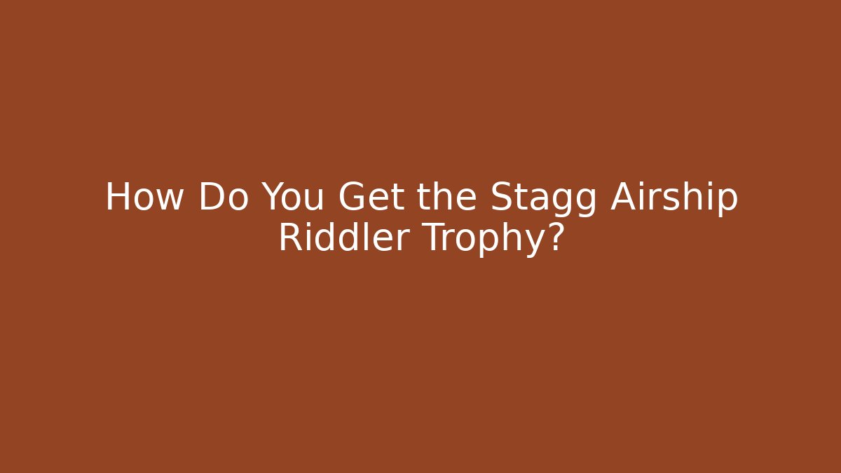 How Do You Get the Stagg Airship Riddler Trophy? - The Family Holidays