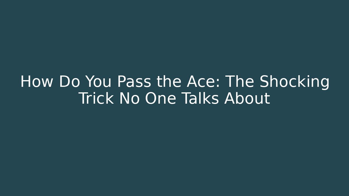 How Do You Pass the Ace: The Shocking Trick No One Talks About