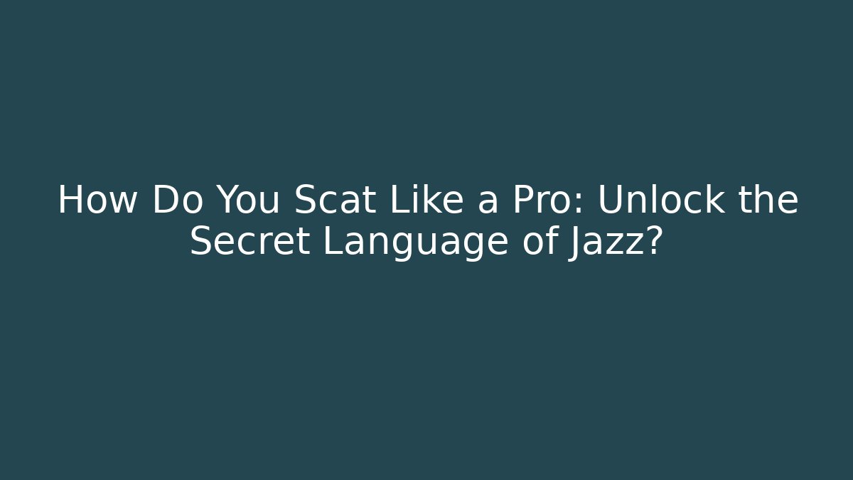 How Do You Scat Like a Pro: Unlock the Secret Language of Jazz?