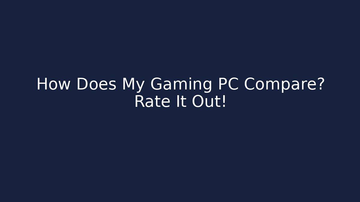 How Does My Gaming PC Compare? Rate It Out!