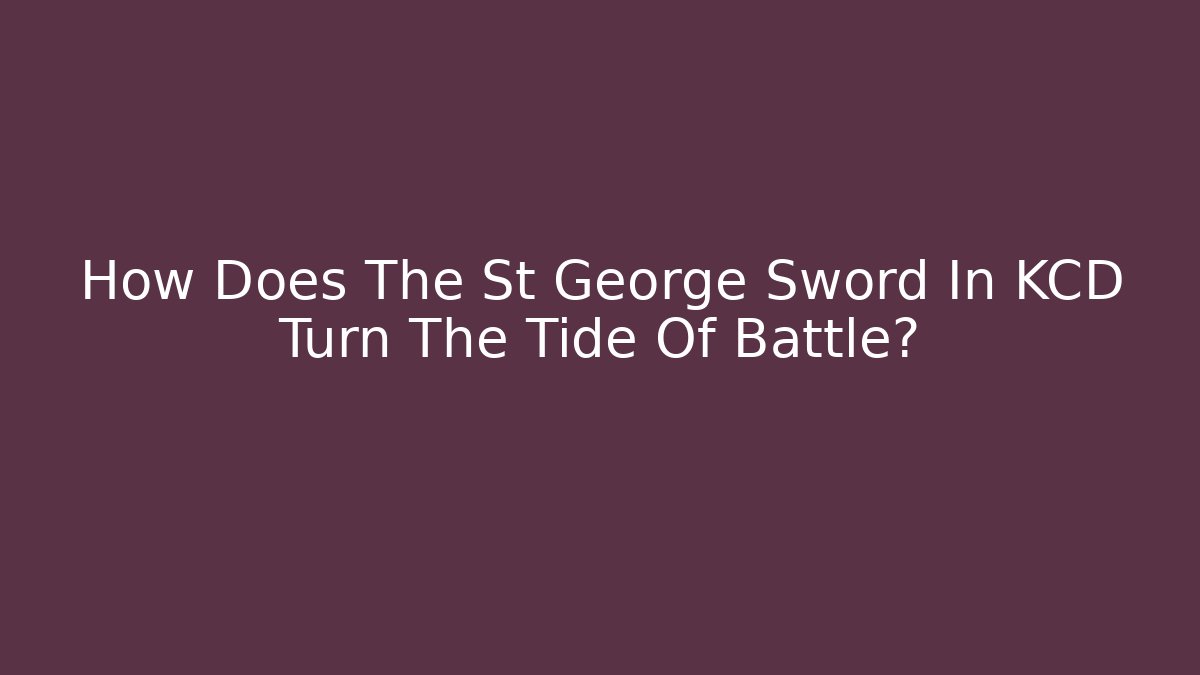 How Does The St George Sword In KCD Turn The Tide Of Battle?