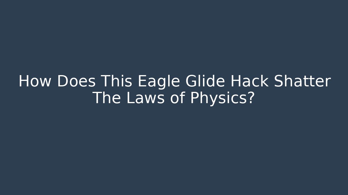 How Does This Eagle Glide Hack Shatter The Laws of Physics?