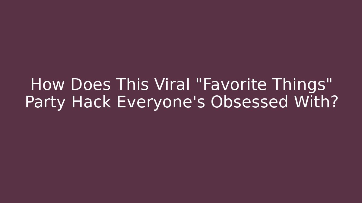 How Does This Viral "Favorite Things" Party Hack Everyone’s Obsessed With?