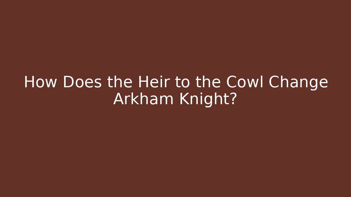 How Does the Heir to the Cowl Change Arkham Knight? - The Family Holidays