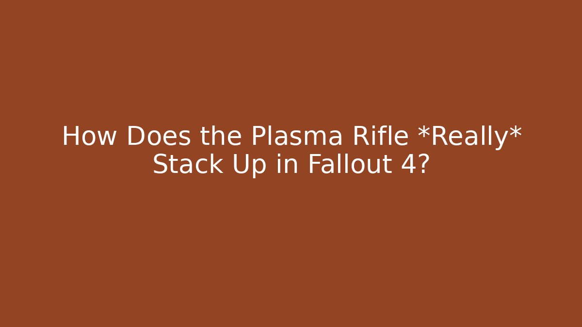 How Does the Plasma Rifle *Really* Stack Up in Fallout 4?