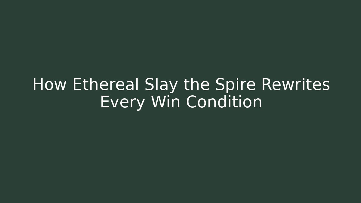 How Ethereal Slay the Spire Rewrites Every Win Condition