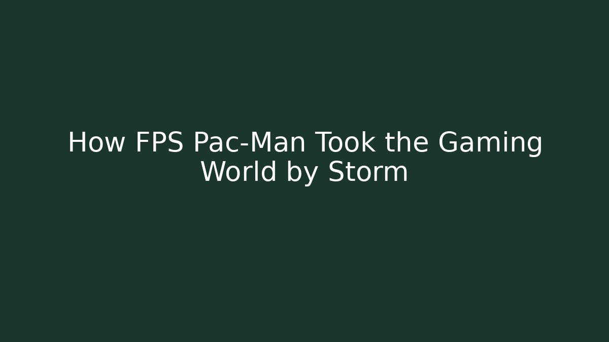 How FPS Pac-Man Took the Gaming World by Storm - The Family Holidays