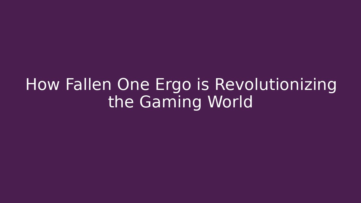 How Fallen One Ergo is Revolutionizing the Gaming World