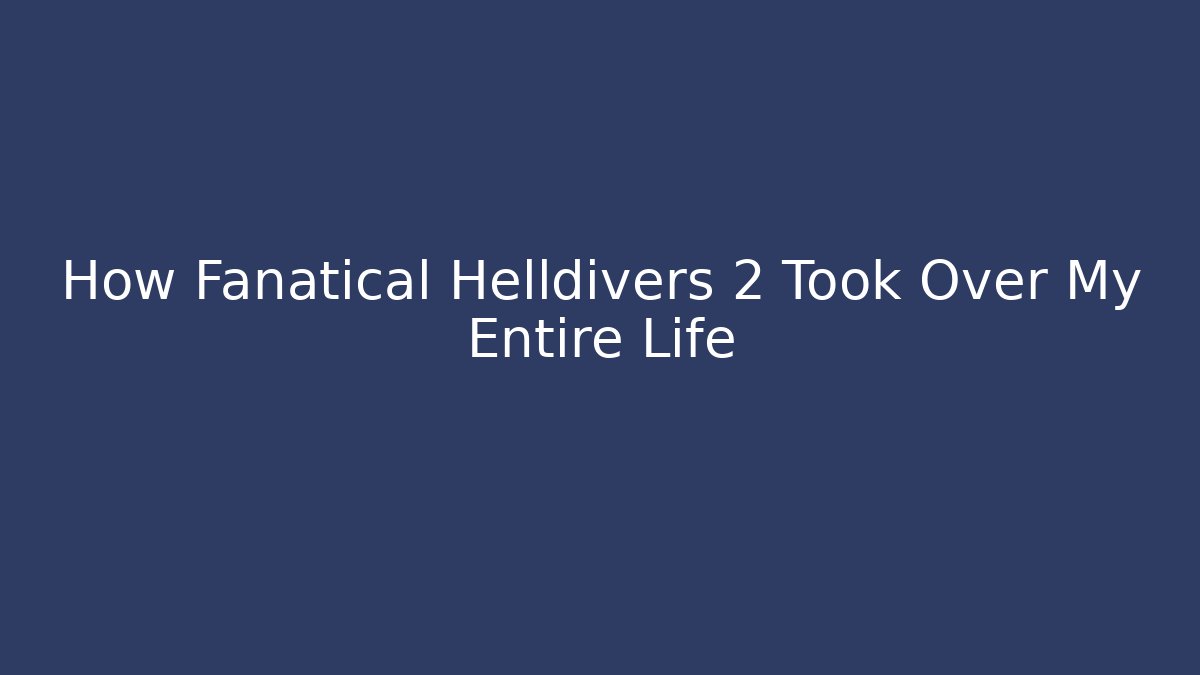How Fanatical Helldivers 2 Took Over My Entire Life