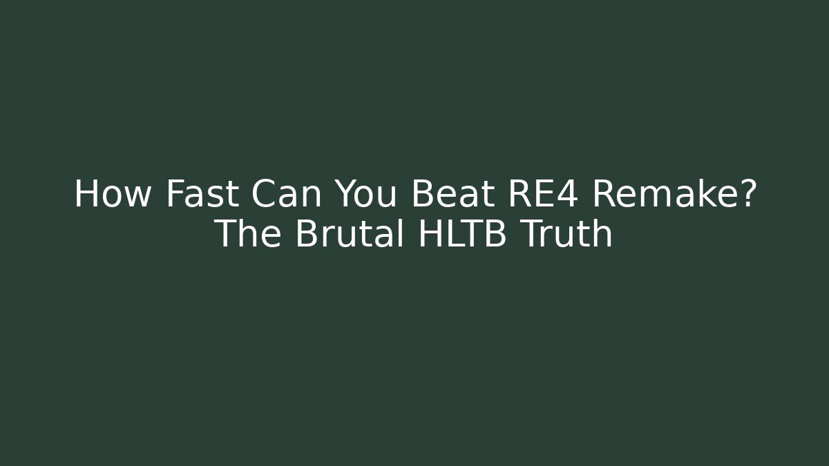 How Fast Can You Beat RE4 Remake? The Brutal HLTB Truth - The Family Holidays