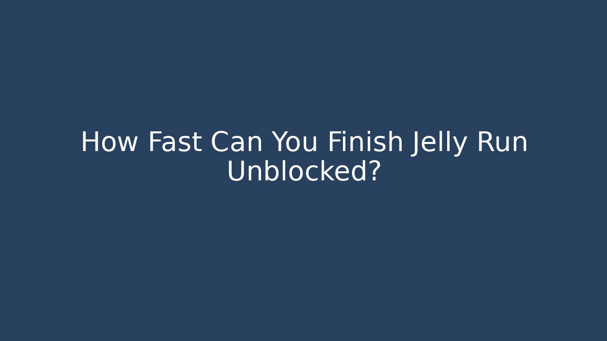 How Fast Can You Finish Jelly Run Unblocked? - The Family Holidays