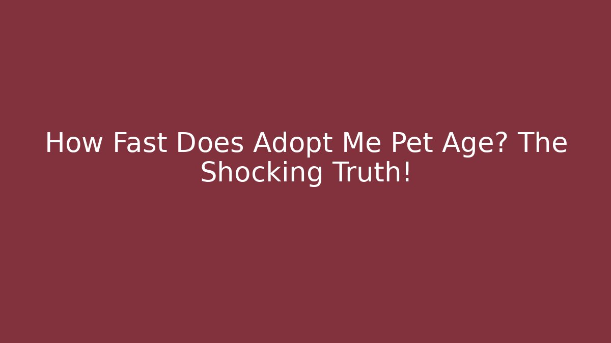 How Fast Does Adopt Me Pet Age? The Shocking Truth!