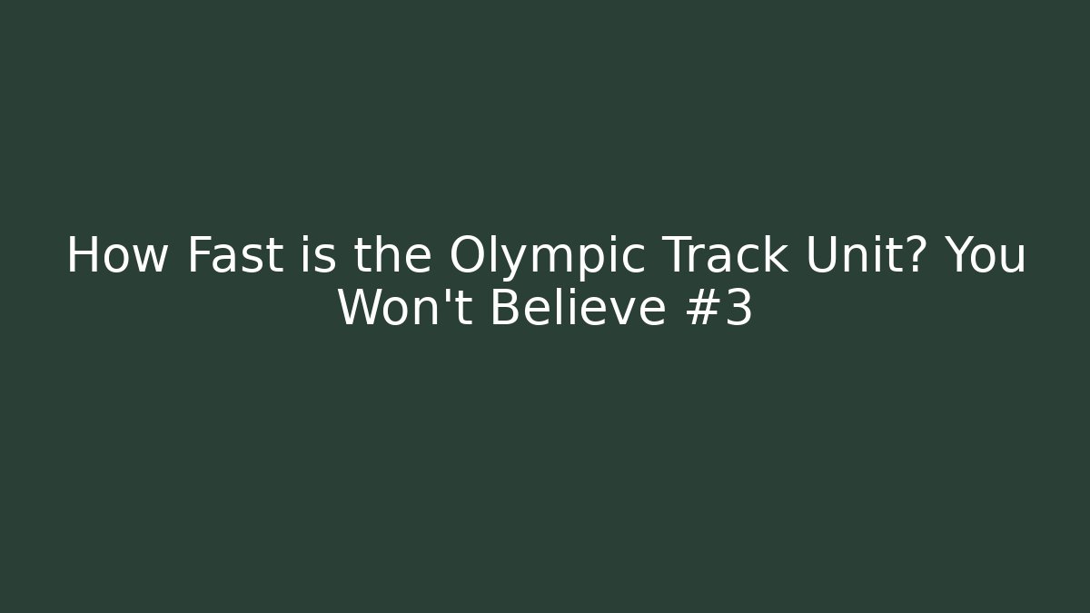 How Fast is the Olympic Track Unit? You Won't Believe #3