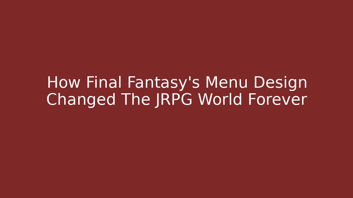 How Final Fantasy's Menu Design Changed The JRPG World Forever