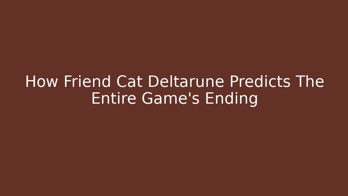 How Friend Cat Deltarune Predicts The Entire Game's Ending