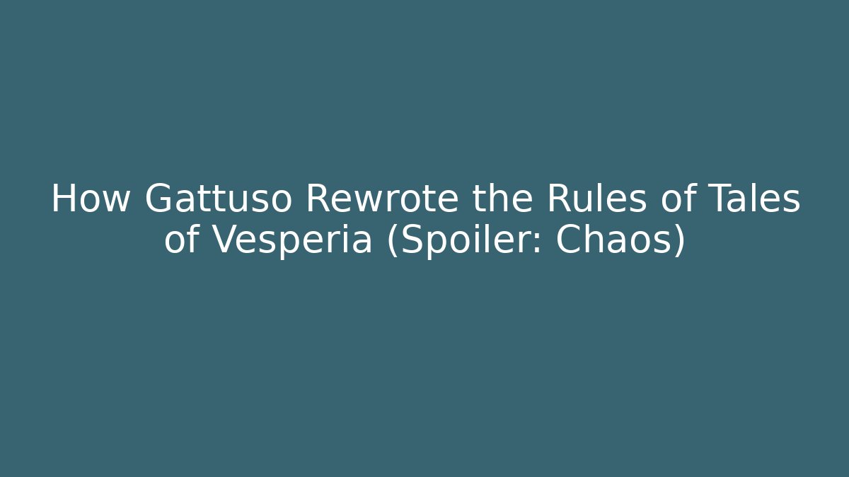 How Gattuso Rewrote the Rules of Tales of Vesperia (Spoiler: Chaos)