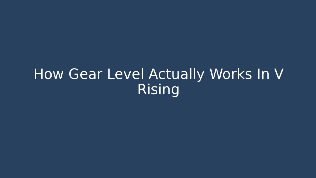 How Gear Level Actually Works In V Rising