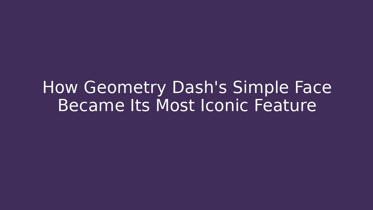 How Geometry Dash's Simple Face Became Its Most Iconic Feature - The Family Holidays