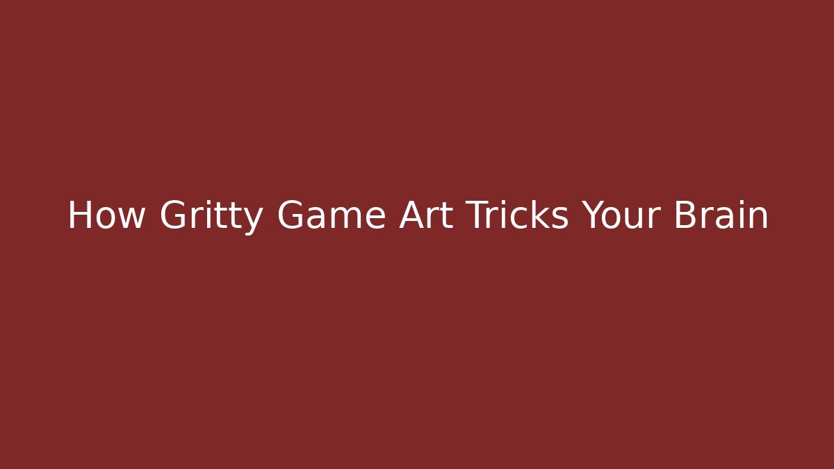 How Gritty Game Art Tricks Your Brain