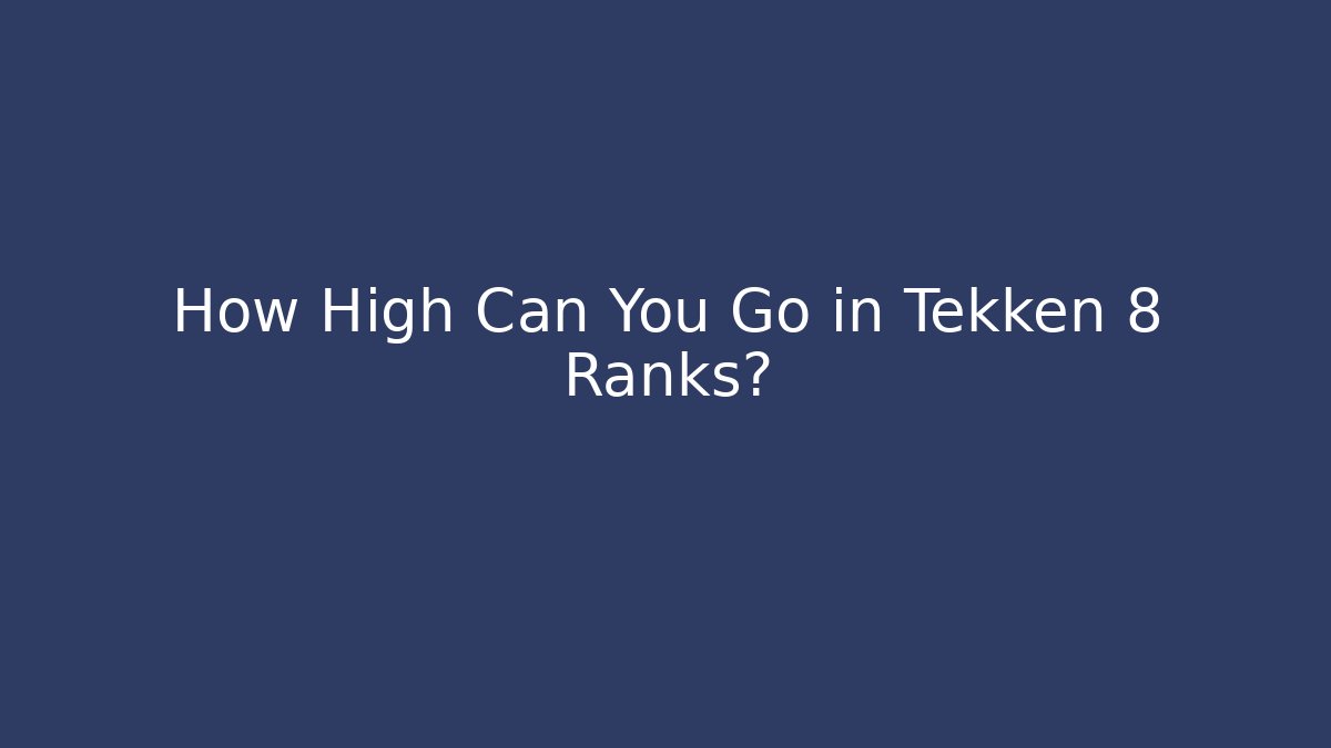 How High Can You Go in Tekken 8 Ranks?