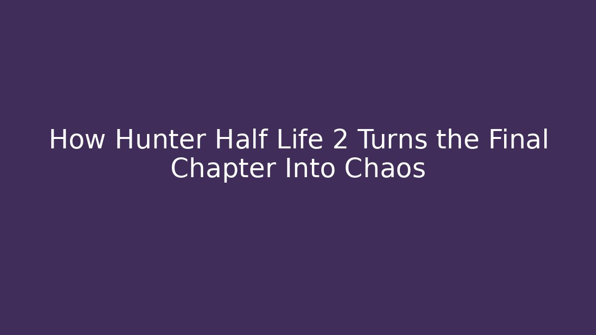 How Hunter Half Life 2 Turns the Final Chapter Into Chaos