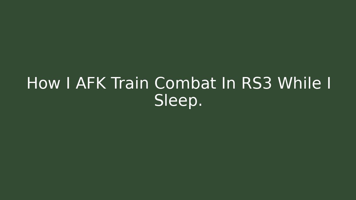 How I AFK Train Combat In RS3 While I Sleep.