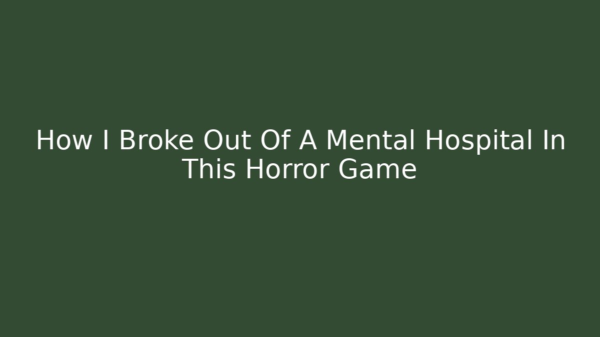 How I Broke Out Of A Mental Hospital In This Horror Game - The Family Holidays