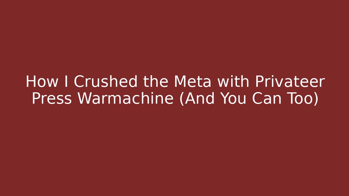 How I Crushed the Meta with Privateer Press Warmachine (And You Can Too)