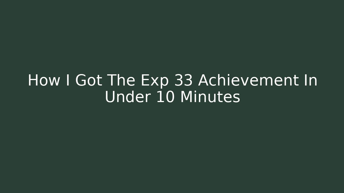How I Got The Exp 33 Achievement In Under 10 Minutes