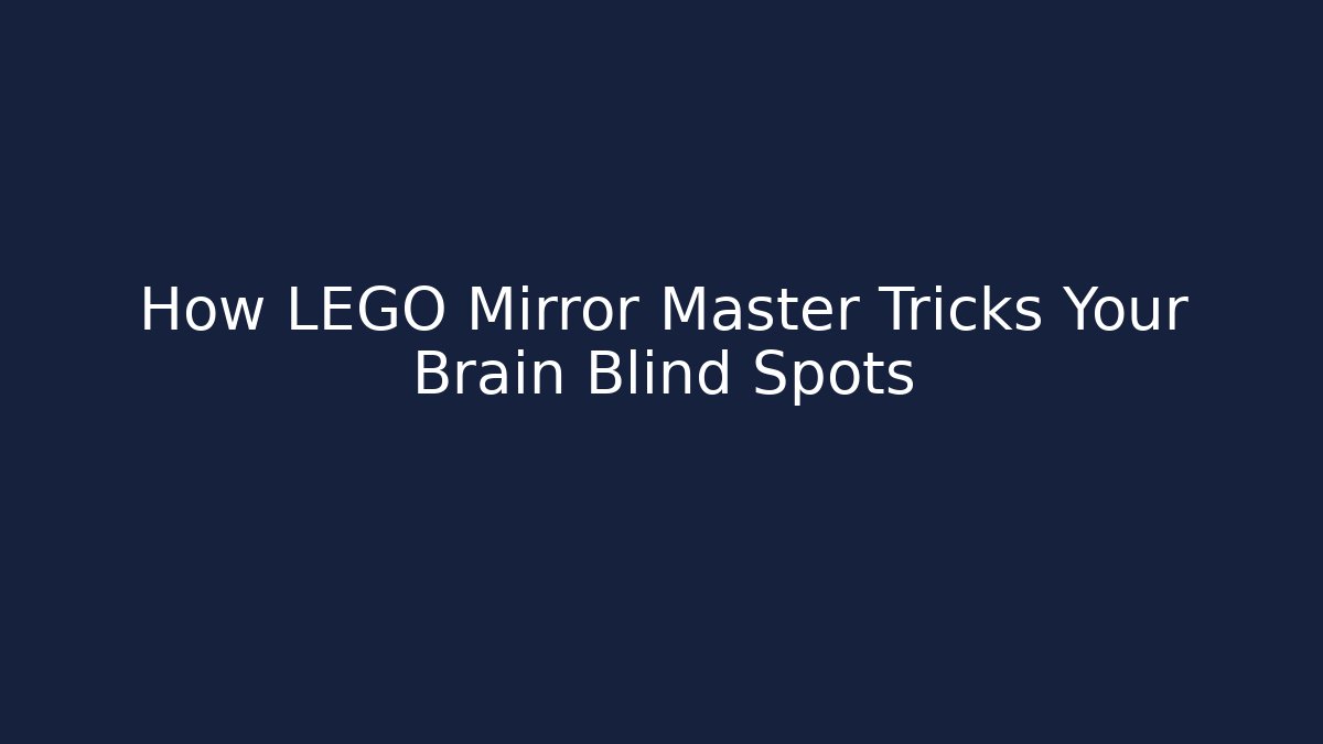 How LEGO Mirror Master Tricks Your Brain Blind Spots
