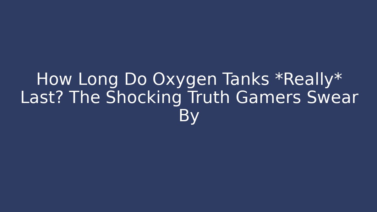 How Long Do Oxygen Tanks *Really* Last? The Shocking Truth Gamers Swear By - The Family Holidays