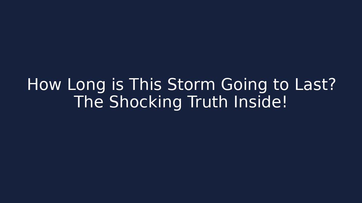 How Long is This Storm Going to Last? The Shocking Truth Inside!