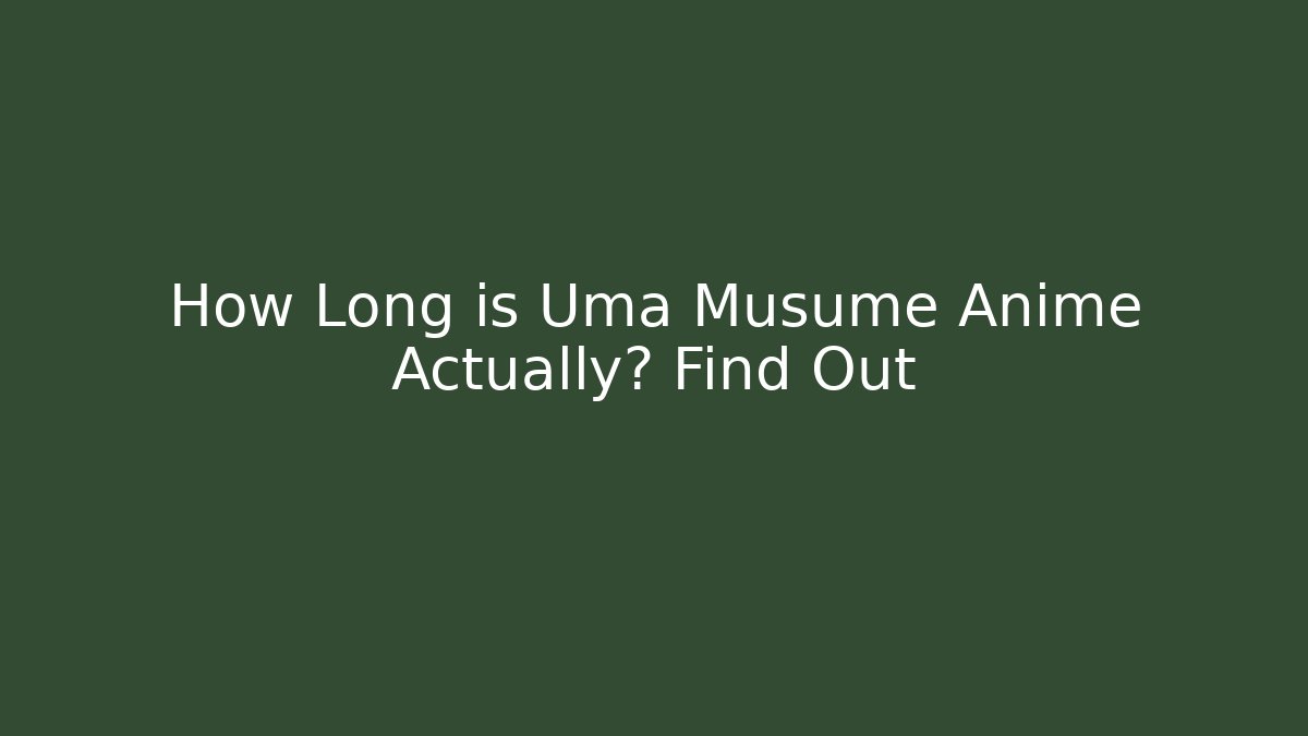 How Long is Uma Musume Anime Actually? Find Out