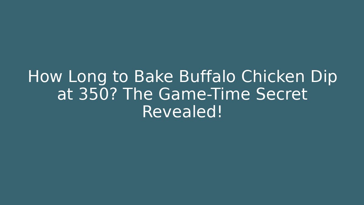 How Long to Bake Buffalo Chicken Dip at 350? The Game-Time Secret Revealed!
