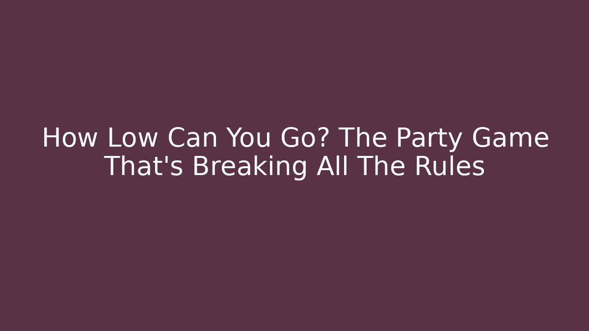 How Low Can You Go? The Party Game That’s Breaking All The Rules