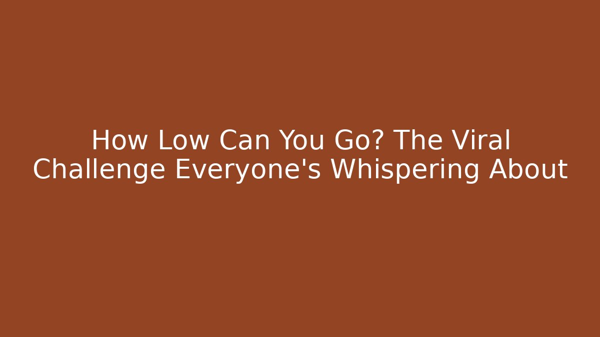 How Low Can You Go? The Viral Challenge Everyone’s Whispering About