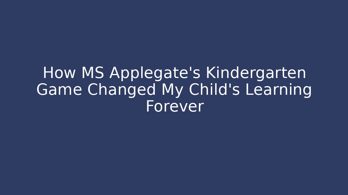 How MS Applegate's Kindergarten Game Changed My Child's Learning Forever - The Family Holidays