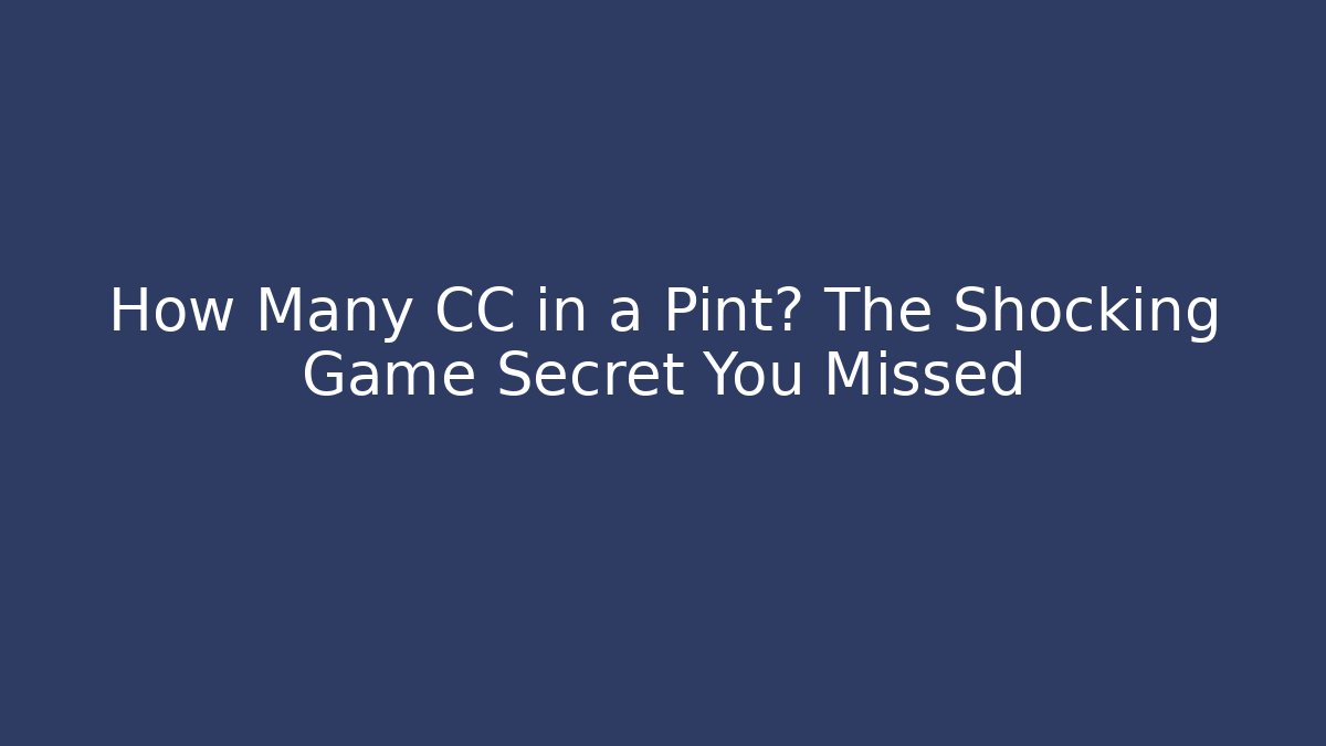 How Many CC in a Pint? The Shocking Game Secret You Missed