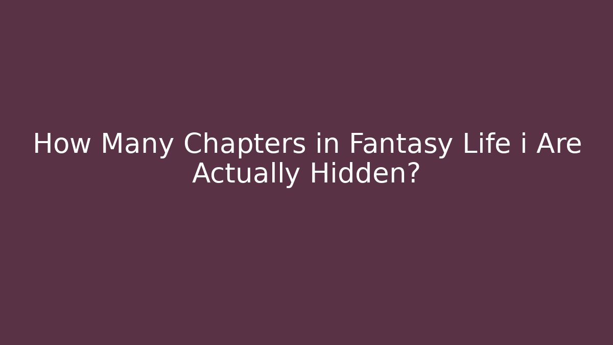 How Many Chapters in Fantasy Life i Are Actually Hidden?