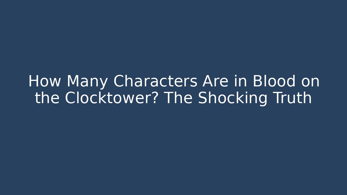 How Many Characters Are in Blood on the Clocktower? The Shocking Truth