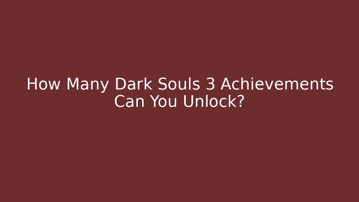 How Many Dark Souls 3 Achievements Can You Unlock?