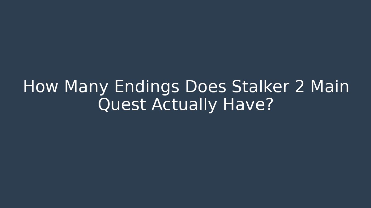 How Many Endings Does Stalker 2 Main Quest Actually Have?