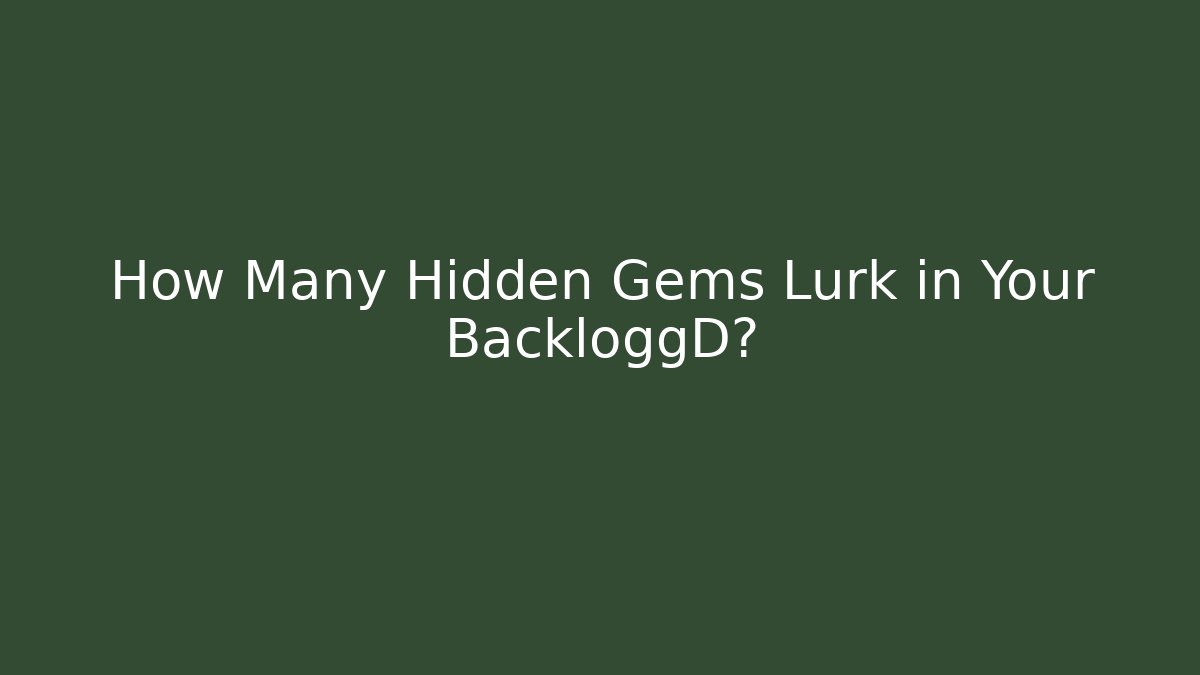 How Many Hidden Gems Lurk in Your BackloggD? - The Family Holidays