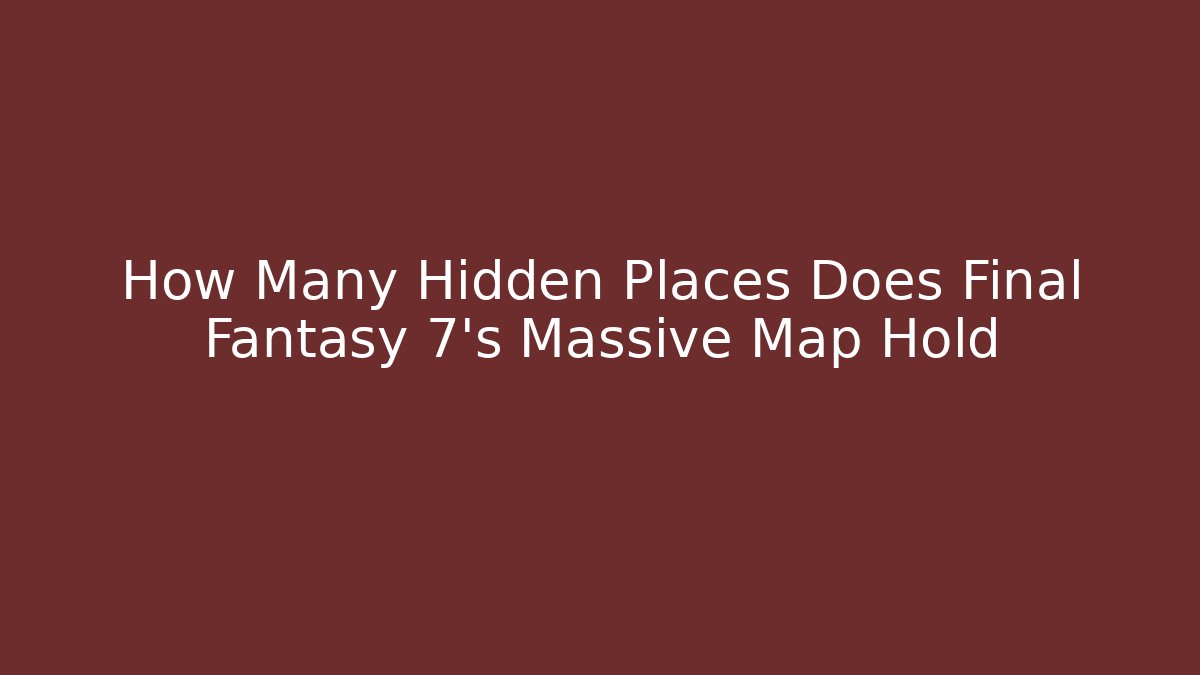 How Many Hidden Places Does Final Fantasy 7's Massive Map Hold