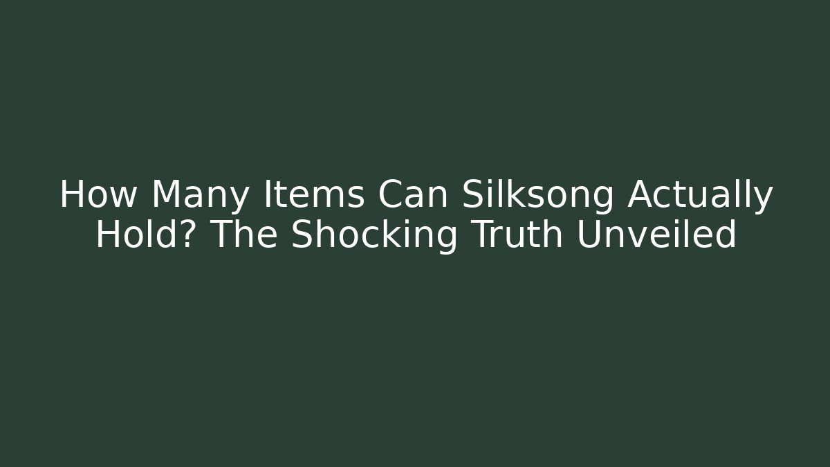 How Many Items Can Silksong Actually Hold? The Shocking Truth Unveiled