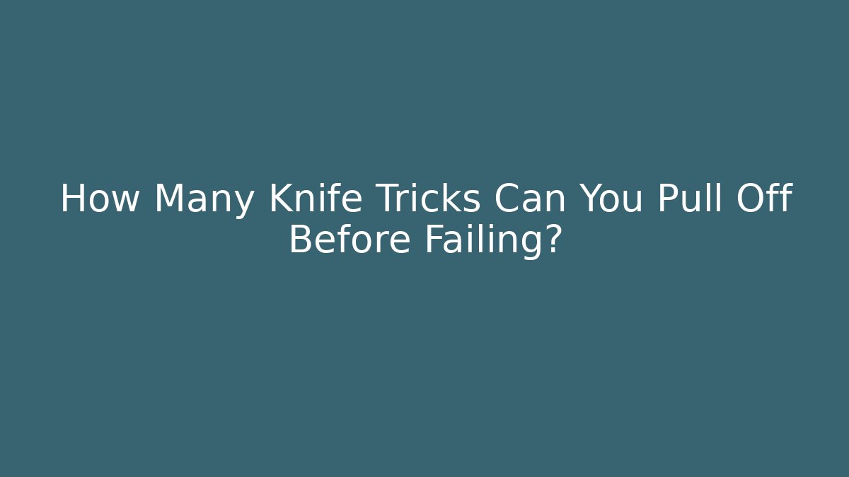 How Many Knife Tricks Can You Pull Off Before Failing? - The Family Holidays