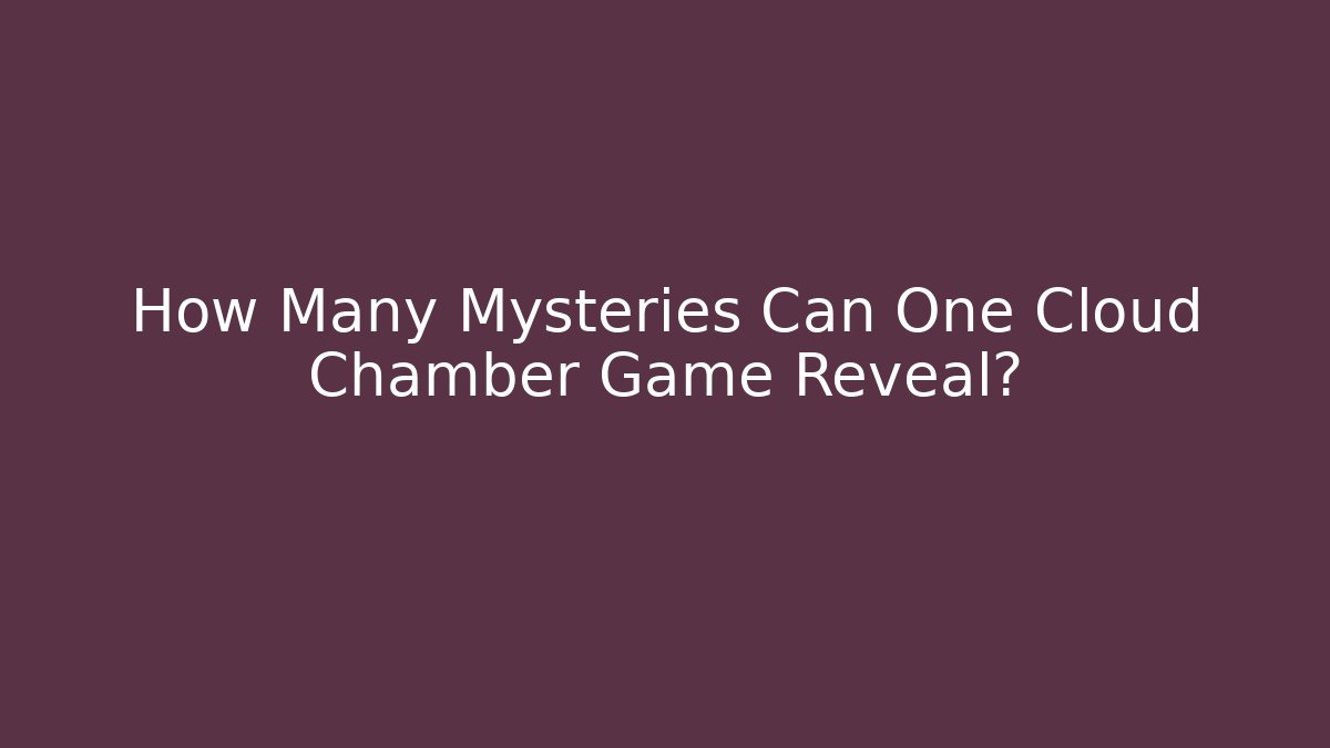 How Many Mysteries Can One Cloud Chamber Game Reveal?